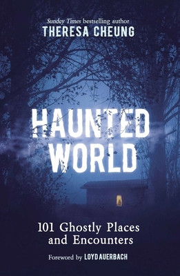 Haunted World: 101 Ghostly Places and Encounters (with a Foreword by Loyd Auerbach) (Cheung Theresa)(Paperback)