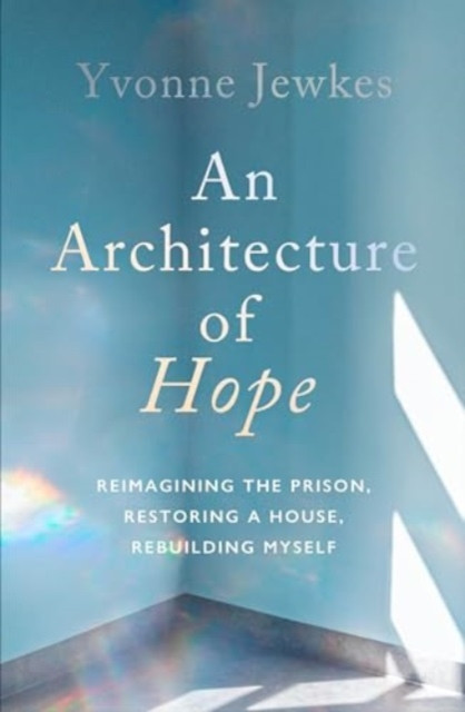 Architecture of Hope - reimagining the prison, restoring a house, rebuilding myself (Jewkes Yvonne)(Pevná vazba)