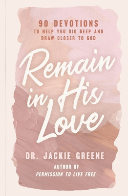Remain in His Love: 90 Devotions to Help You Dig Deep and Draw Closer to God (Greene Jackie)(Pevná vazba)