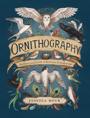 Ornithography: An Illustrated Guide to Bird Lore & Symbolism Volume 2 (Roux Jessica)(Pevná vazba)