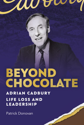 Beyond Chocolate: Adrian Cadbury Life, Loss and Leadership (Donovan Patrick)(Pevná vazba)