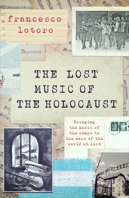 Lost Music of the Holocaust - Bringing the music of the camps to the ears of the world at last (Lotoro Francesco)(Pevná vazba)