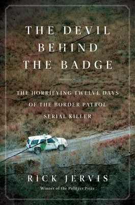 The Devil Behind the Badge: The Horrifying Twelve Days of the Border Patrol Serial Killer (Jervis Rick)(Pevná vazba)