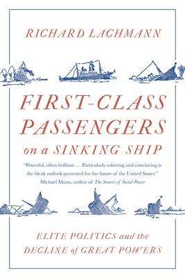 First-Class Passengers on a Sinking Ship: Elite Politics and the Decline of Great Powers (Lachmann Richard)(Paperback)