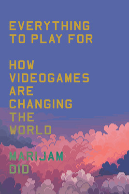 Everything to Play for: An Insider's Guide to How Videogames Are Changing Our World (Did Marijam)(Paperback)