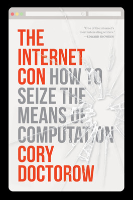 The Internet Con: How to Seize the Means of Computation (Doctorow Cory)(Paperback)