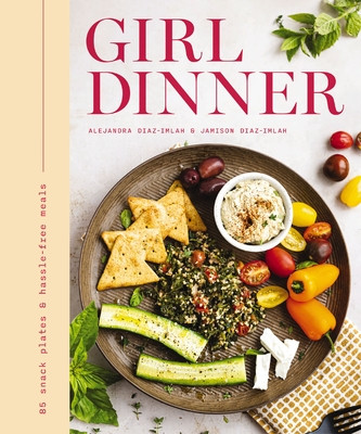 Girl Dinner: 85 Snack Plates and No-Cook Meals (Diaz-Imlah Jamison)(Pevná vazba)