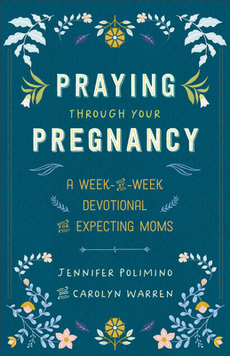 Praying Through Your Pregnancy: A Week-By-Week Devotional for Expecting Moms (Polimino Jennifer)(Paperback)