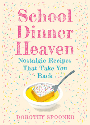 School Dinner Heaven: Nostalgic Recipes That Take You Back (Spooner Dorothy)(Pevná vazba)