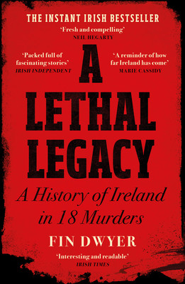 A Lethal Legacy: A History of Ireland in 18 Murders (Dwyer Fin)(Paperback)