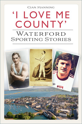 'I Love Me County': Waterford Sporting Stories (Manning Cian)(Paperback)