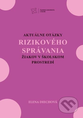 Aktuálne otázky rizikového správania žiakov v školskom prostredí - Elena Diechová