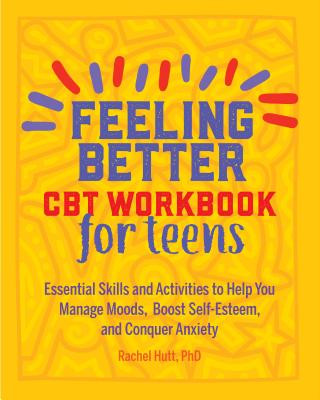 Feeling Better: CBT Workbook for Teens: Essential Skills and Activities to Help You Manage Moods, Boost Self-Esteem, and Conquer Anxiety (Hutt Rachel)(Paperback)
