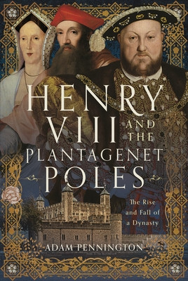 Henry VIII and the Plantagenet Poles: The Rise and Fall of a Dynasty (Pennington Adam)(Pevná vazba)