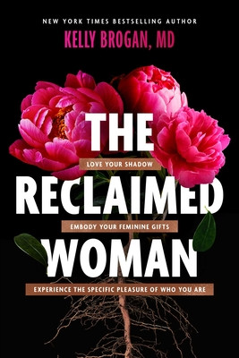 The Reclaimed Woman: Love Your Shadow, Embody Your Feminine Gifts, Experience the Specific Pleasure of Who You Are (Brogan Kelly)(Pevná vazba)