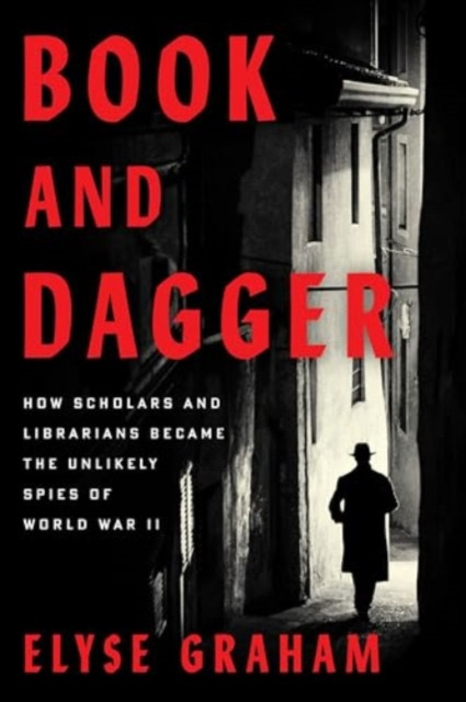Book and Dagger - How Scholars and Librarians Became the Unlikely Spies of World War II (Graham Elyse)(Paperback)