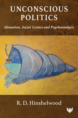 Unconscious Politics: Alienation, Social Science and Psychoanalysis (Hinshelwood R. D.)(Paperback)