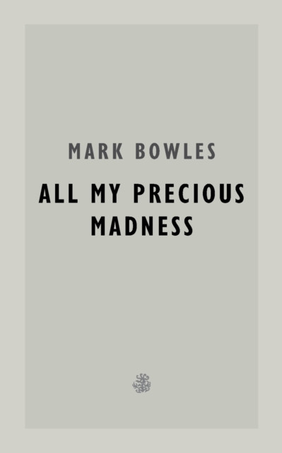 All My Precious Madness (Bowles Mark)(Paperback / softback)