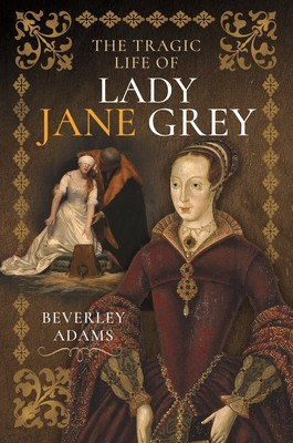 The Tragic Life of Lady Jane Grey (Adams Beverley)(Pevná vazba)