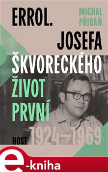 Errol. Josefa Škvoreckého život první, 1924–1969 - Michal Přibáň