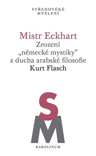 Mistr Eckhart. Zrození "německé mystiky" z ducha arabské filosofie - Kurt Flasch