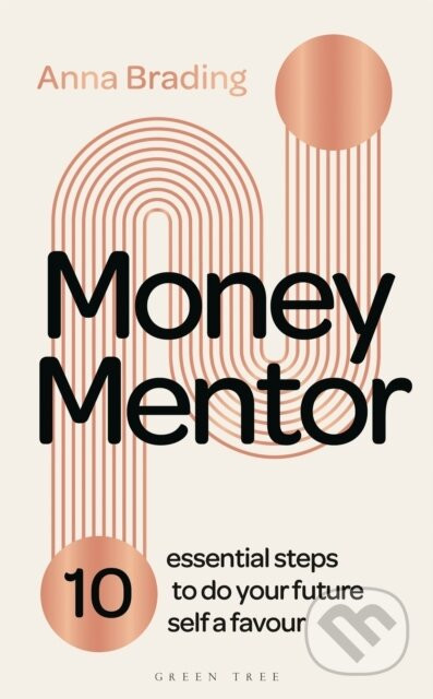 Money Mentor : 10 essential steps to do your future self a favour - Anna Brading