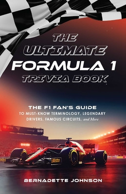 The Ultimate Formula 1 Trivia Book: The F1 Fan's Guide to Must-Know Terminology, Legendary Drivers, Famous Circuits, and More (Including Facts on Lewi (Johnson Bernadette)(Paperback)