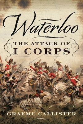 Waterloo: The Attack of I Corps (Callister Graeme)(Pevná vazba)