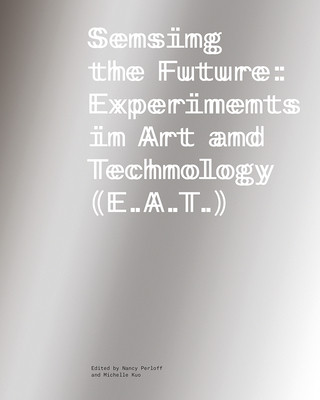 Sensing the Future: Experiments in Art and Technology (E.A.T.) (Perloff Nancy)(Paperback)
