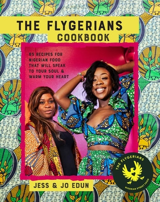 The Flygerians Cookbook: Over 70 Recipes for Nigerian Food That Will Speak to Your Soul & Warm Your Heart (Edun Jess)(Pevná vazba)