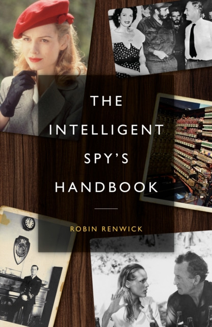 Intelligent Spys Handbook - Spies and Writers, Writers and Spies, and the Contribution of British Spies to English Literature (Renwick Robin)(Pevná vazba)