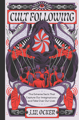 Cult Following: The Extreme Sects That Capture Our Imaginations--And Take Over Our Lives (Ocker J. W.)(Pevná vazba)