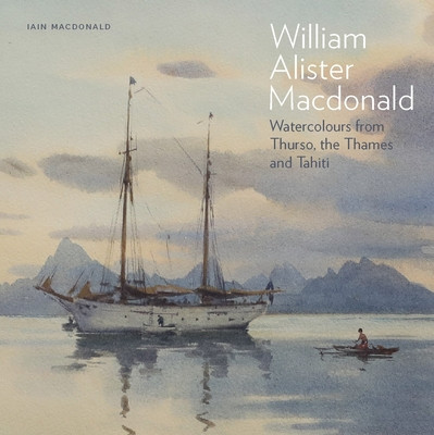 William Alister MacDonald: Watercolours from Thurso, the Thames, and Tahiti (MacDonald Iain)(Pevná vazba)