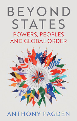 Beyond States: Powers, Peoples and Global Order (Pagden Anthony)(Paperback)