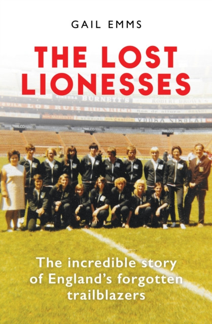 Lost Lionesses - The incredible story of Englands forgotten trailblazers (Emms Gail)(Pevná vazba)