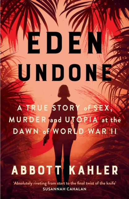 Eden Undone - A True Story of Sex, Murder and Utopia at the Dawn of World War II (Kahler Abbott)(Pevná vazba)