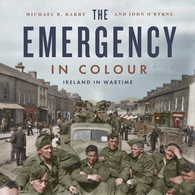 The Emergency in Colour: Ireland in Wartime (Barry Michael B.)(Paperback)