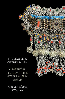 The Jewelers of the Ummah: A Potential History of the Jewish Muslim World (Azoulay Ariella Asha)(Paperback)