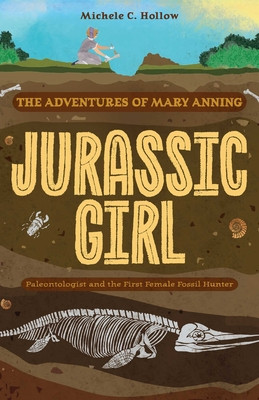 Jurassic Girl: The Adventures of Mary Anning, Paleontologist and the First Female Fossil Hunter (Dinosaur Books for Kids 8-12) (Hollow Michele C.)(Paperback)