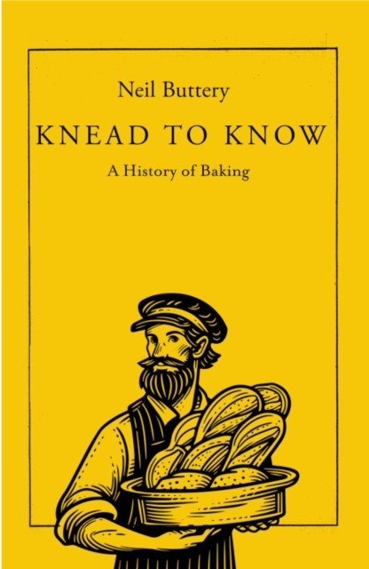 Knead to Know - A History of Baking (Buttery Neil)(Pevná vazba)