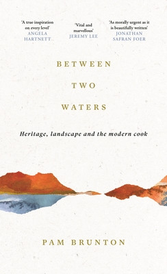 Between Two Waters: Heritage, Landscape and the Modern Cook (Brunton Pam)(Pevná vazba)