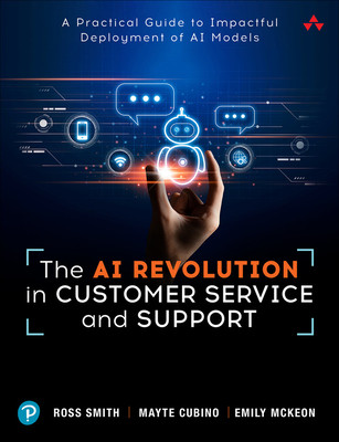 The AI Revolution in Customer Service and Support: A Practical Guide to Impactful Deployment of AI to Best Serve Your Customers (Smith Ross)(Paperback)