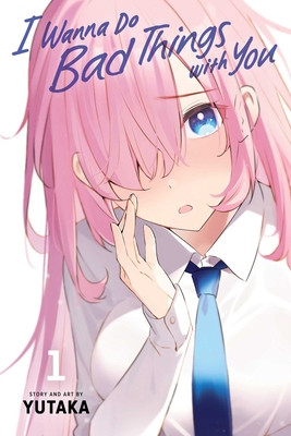 I Wanna Do Bad Things with You, Vol. 1 (Yutaka)(Paperback)