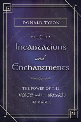 Incantations and Enchantments: The Power of the Voice and the Breath in Magic (Tyson Donald)(Paperback)