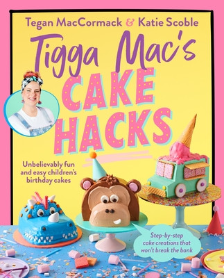 Tigga Mac's Cake Hacks - Unbelievably fun and easy children's birthday cakes (Mac Tigga)(Paperback / softback)