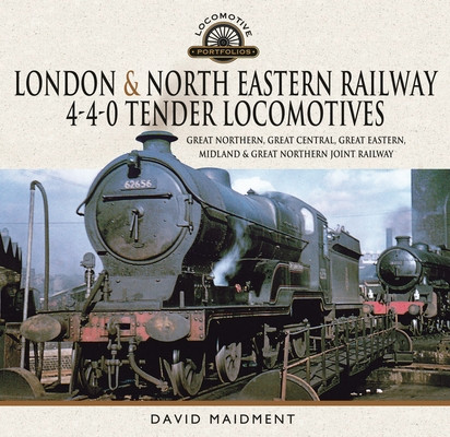 London & North Eastern Railway 4-4-0 Tender Locomotives: Great Northern, Great Central, Great Eastern, Midland & Great Northern Joint Railway (Maidment David)(Pevná vazba)