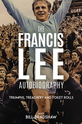Triumphs, Treachery & Toilet Rolls: The Francis Lee Autobiography (Bradshaw Bill)(Pevná vazba)