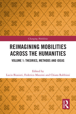 Reimagining Mobilities across the Humanities: Volume 1: Theories, Methods and Ideas (Biasiori Lucio)(Paperback)
