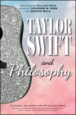 Taylor Swift and Philosophy: Essays from the Tortured Philosophers Department (Robb Catherine M.)(Paperback)