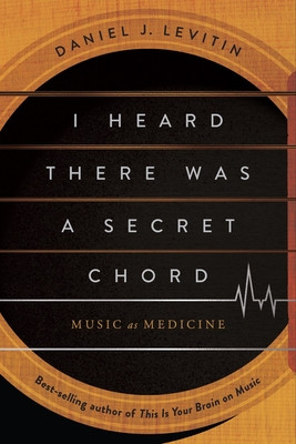 I Heard There Was a Secret Chord: Music as Medicine (Levitin Daniel J.)(Pevná vazba)